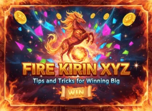 Fire Kirin XYZ: Tips and Tricks for Winning Big